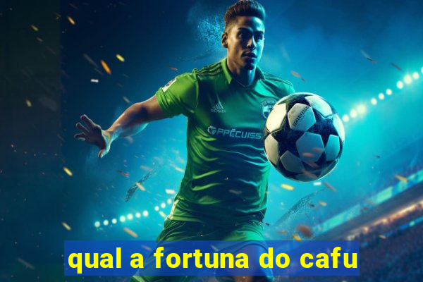 qual a fortuna do cafu